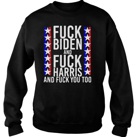 funny fuck joe biden and fuck kamala harris and fuck you too shirt