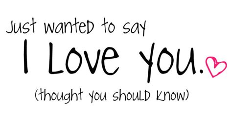 just wanted to say i love you thought you should know love