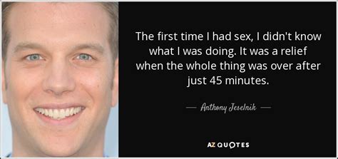 anthony jeselnik quote the first time i had sex i didn t know what