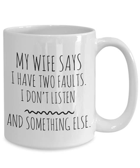 My Wife Says I Have Two Faults I Don T Listen And Something Else Funny