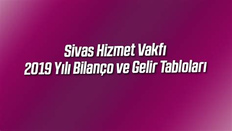 Sivas Hizmet Vakfı 2019 Yılı Bilanço Ve Gelir Tabloları Sivas Hizmet