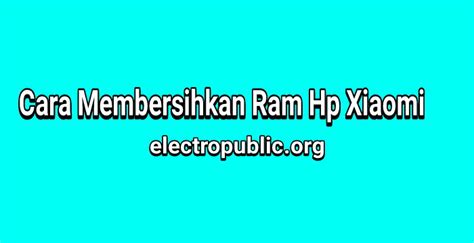 membersihkan ram hp xiaomi  electro public
