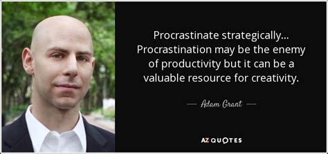 adam grant quote procrastinate strategically procrastination    enemy