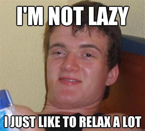 Meme Im Not Lazy I Just Like To Relax A Lot Picture Tallypress