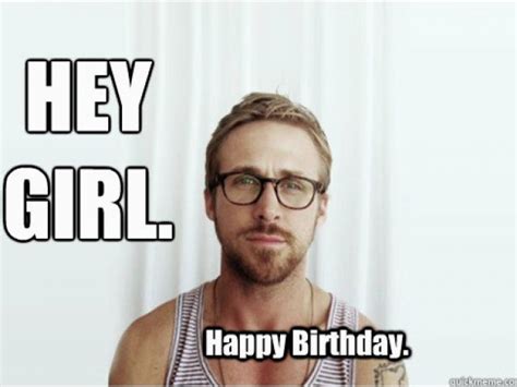 Ryan Gosling Birthday Memes Hey Girl Happy Birthday Hey Girl Ryan
