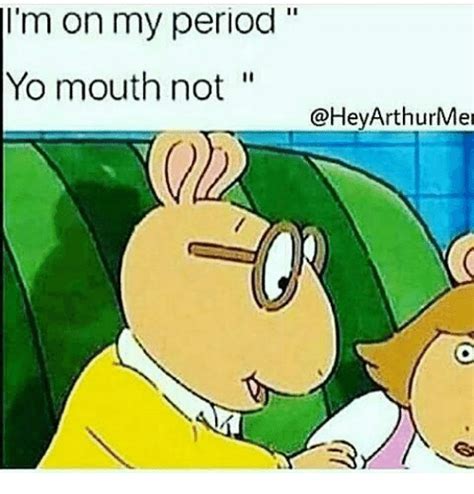 M On My Period Yo Mouth Not Arthur Mel Arthur Meme On