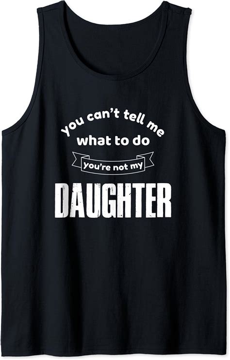 You Can T Tell Me What To Do You Re Not My Daughter Tank Top Amazon