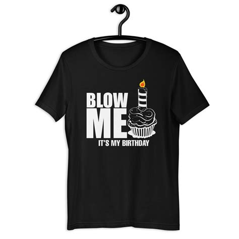 Blow Me Tshirt Its My Birthday Shirt Adult Gag Tee Funny Etsy