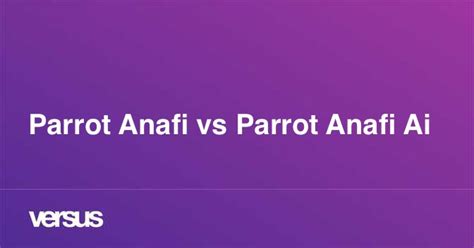 parrot anafi  parrot anafi ai    difference