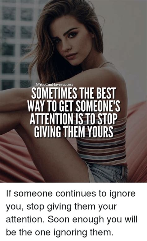 sometimes the best way to get someone s attention stostop giving them