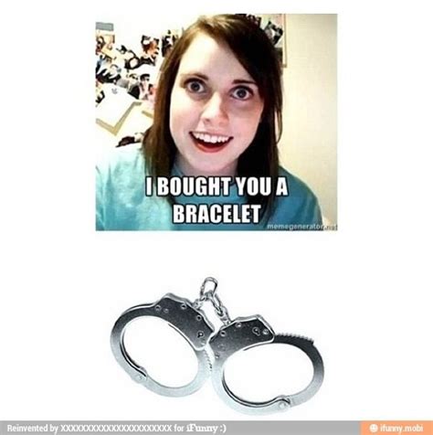 Omg Creep Lol Overly Attached Girlfriend Good Humor Man