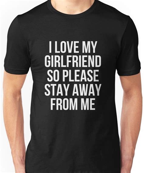 i love my girlfriend so please stay away from me t shirt t shirt by