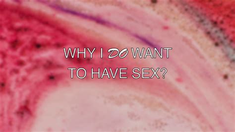 i don t wanna have sex is there something wrong with me youtube