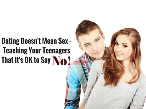 Dating Doesnt Mean Sex Teaching Your Teenagers That Its Ok To Say No