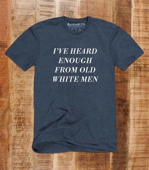 Heard Enough From Old White Men Funny Feminist Men S T
