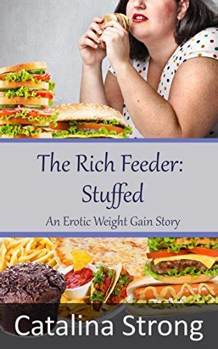 The Rich Feeder Stuffed Feeder Feedee Stuffing An Erotic Weight