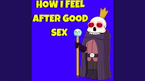 how i feel after good sex youtube