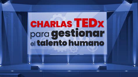 Charlas Tedx Para Gestionar El Talento Humano Universidad Ieu