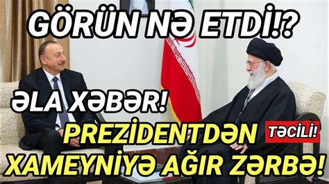 tecili prezidentden xameyniye agir zerbe goeruen ni etdi xeberler son xeber  youtube