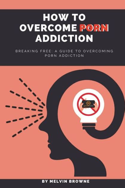 How To Overcome Porn Addiction Breaking Free A Guide To Overcoming