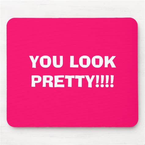 You Look Pretty Mouse Pad Zazzle