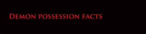 Some Facts About Demonic Possession