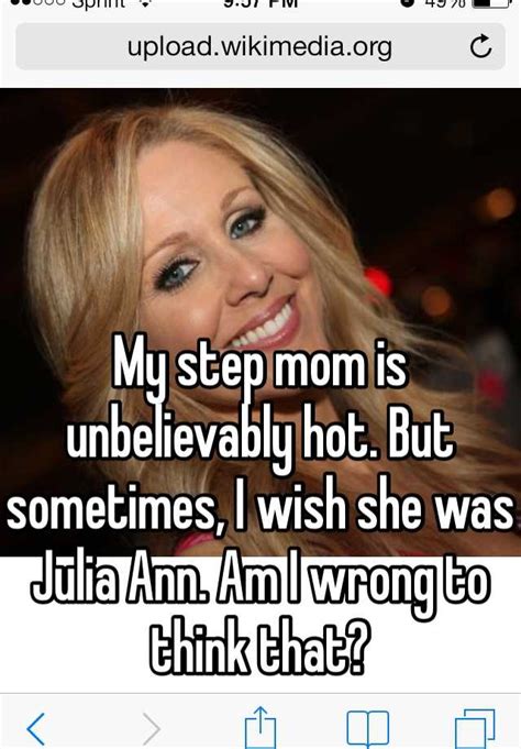 my step mom is unbelievably hot but sometimes i wish she was julia ann am i wrong to think that
