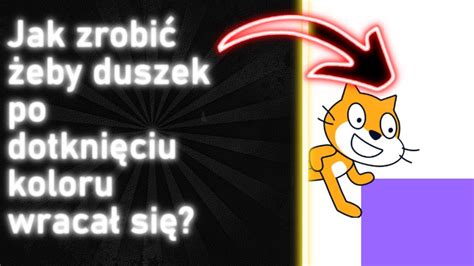 Jak Zrobić żeby Duszek Po Dotknięciu Koloru Wracał Się W Scratchu