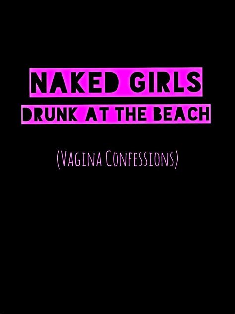 Watch Naked Girls Drunk At The Beach Vagina Confessions Prime Video