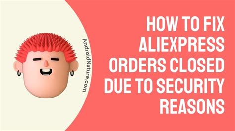 reasons fix aliexpress orders closed due  security reason android nature