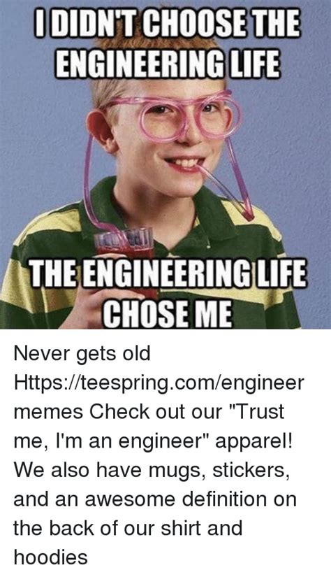 I Didnt Choose The Engineering Life Theengineering Life Chose Me Never