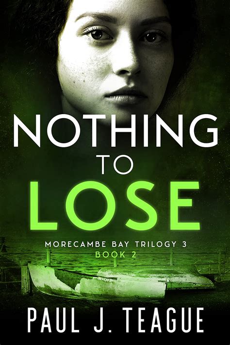 Nothing To Lose Morecambe Bay Trilogy 3 Book 2 By Paul J Teague