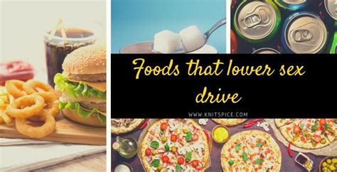 foods that lower sex drive and their healthy substitutes knitspice