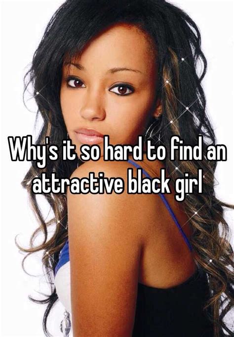 why s it so hard to find an attractive black girl