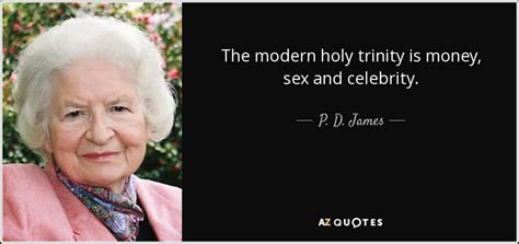 P D James Quote The Modern Holy Trinity Is Money Sex And Celebrity