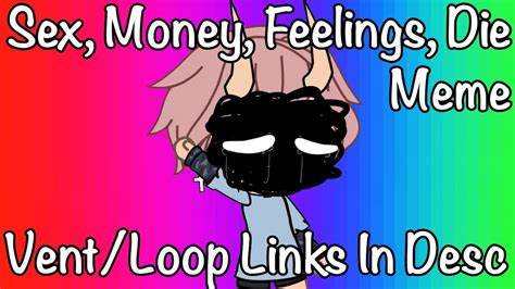 Sex Money Feelings Die Meme [vent Loop] • Links In Desc • Youtube