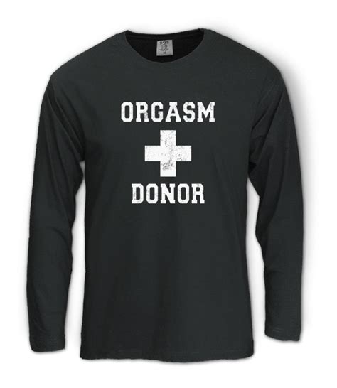 orgasm donor long sleeve t shirt funny rude sexual offensive rude