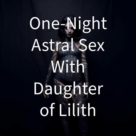 Astral Sex With Daughter Of Lilith No Attachment No Binding One Night
