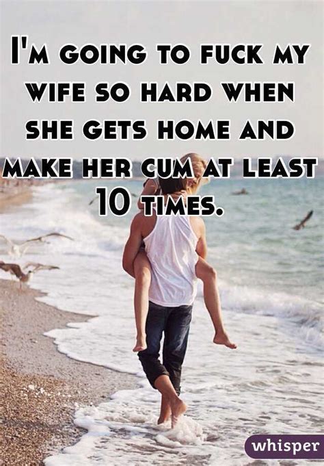 I M Going To Fuck My Wife So Hard When She Gets Home And Make Her Cum