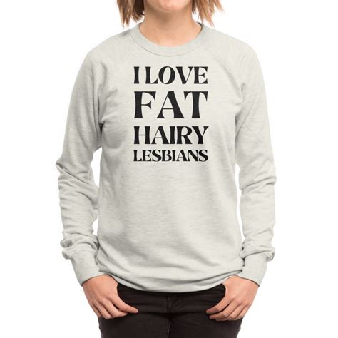 I Love Fat Hairy Lesbians Womens Sweatshirt French Terry Emily