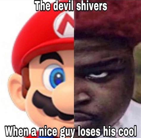 the devil shivers when a nice guy loses his temper know your meme