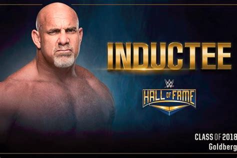 Goldberg Is Officially The First Member Of 2018 Wwe Hall Of Fame Class