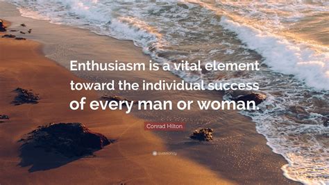 conrad hilton quote enthusiasm   vital element   individual success   man