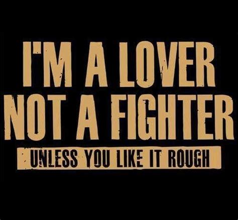 i m a lover not a fighter unless you like it rough picture quotes