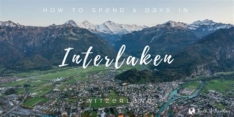 spend  days  interlaken switzerland truth  traveling