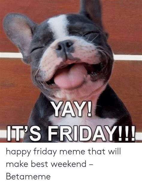 yay it s friday happy friday meme that will make best weekend betameme friday meme on me me