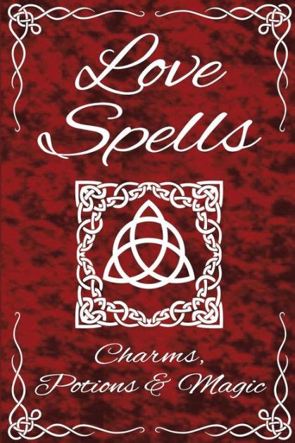 Love Spells Potions Magic Charms Rituals The Ultimate Guide To