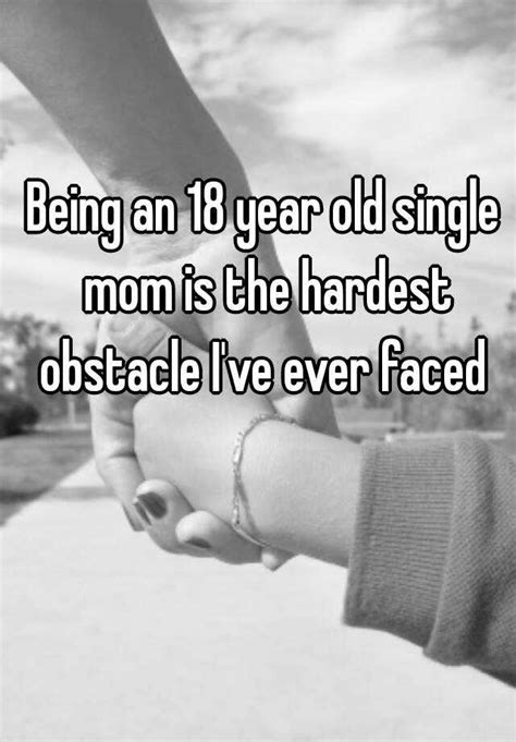 being an 18 year old single mom is the hardest obstacle i ve ever faced