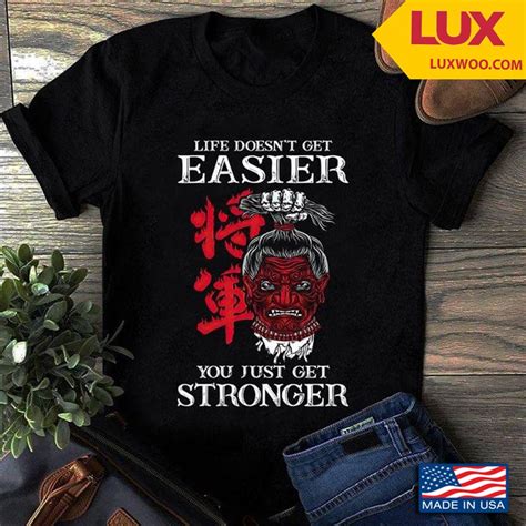 Samurai Life Doesnt Get Easier You Just Get Stronger Shirt Size Up To