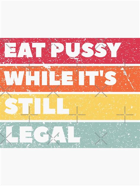 Funny Eat Pussy While Its Still Legal Sticker For Sale By Waveex